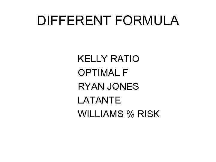 DIFFERENT FORMULA KELLY RATIO OPTIMAL F RYAN JONES LATANTE WILLIAMS % RISK 