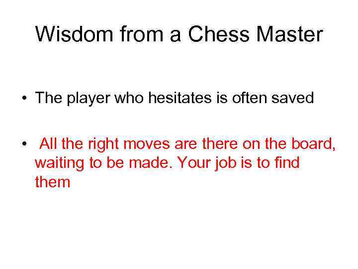Wisdom from a Chess Master • The player who hesitates is often saved •