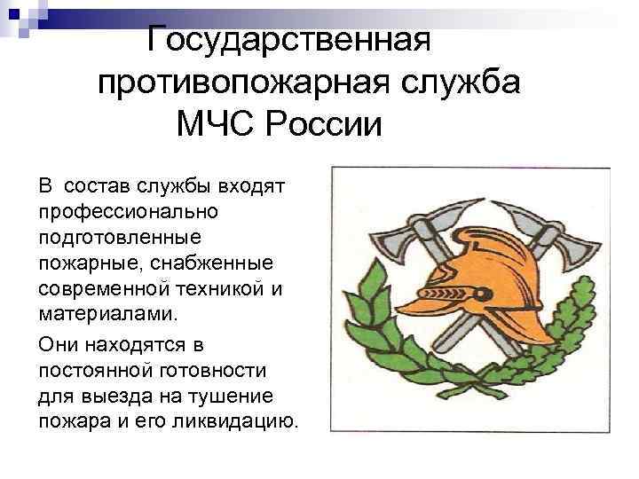 Государственная противопожарная служба МЧС России В состав службы входят профессионально подготовленные пожарные, снабженные современной