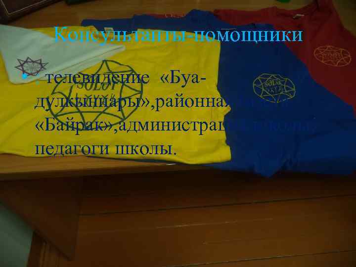 Консультанты-помощники • : телевидение «Буадулкыннары» , районная газета «Байрак» , администрация школы, педагоги школы.