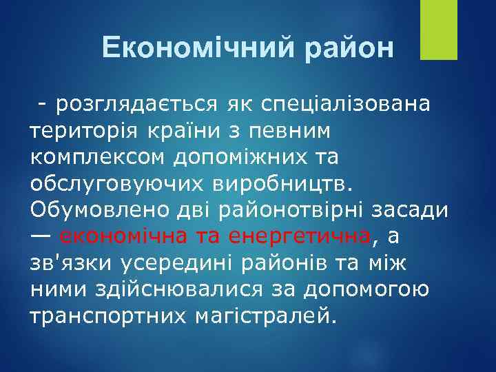 Економічний район - розглядається як спеціалізована територія країни з певним комплексом допоміжних та обслуговуючих