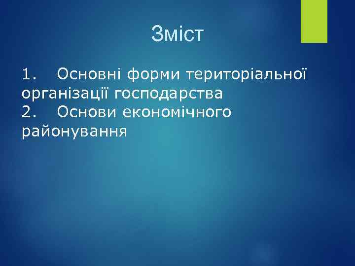 Зміст 1. Основні форми територіальної організації господарства 2. Основи економічного районування 
