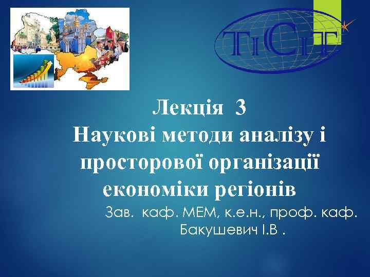 Лекція 3 Наукові методи аналізу і просторової організації економіки регіонів Зав. каф. МЕМ, к.