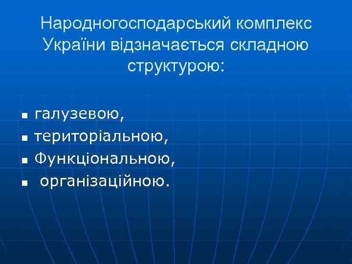 Народногосподарський комплекс України відзначається складною структурою: n n галузевою, територіальною, Функціональною, організаційною. 