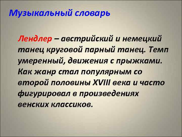 Музыкальный словарь Лендлер – австрийский и немецкий танец круговой парный танец. Темп умеренный, движения