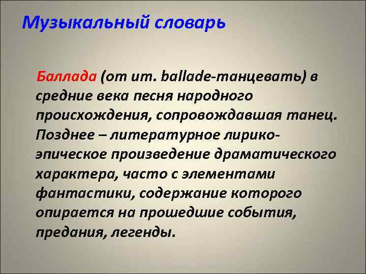 Музыкальный словарь Баллада (от ит. ballade-танцевать) в средние века песня народного происхождения, сопровождавшая танец.