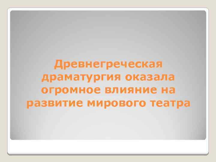 Древнегреческая драматургия оказала огромное влияние на развитие мирового театра 