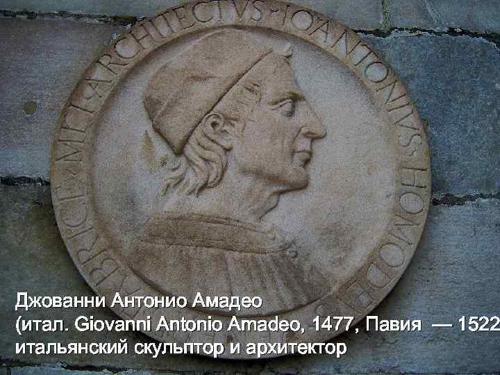 Джованни Антонио Амадео (итал. Giovanni Antonio Amadeo, 1477, Павия — 1522 итальянский скульптор и