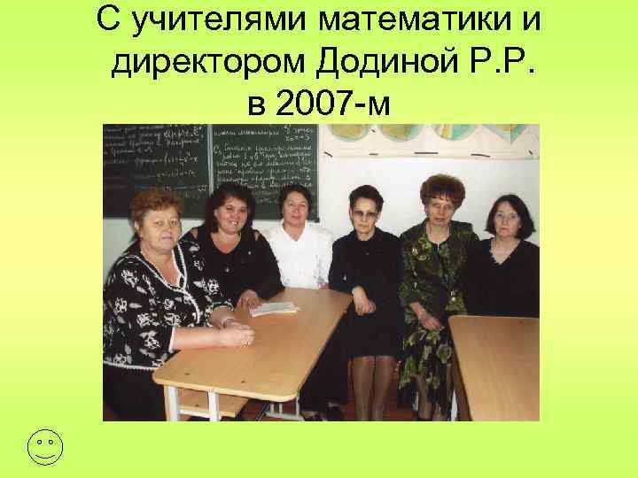 С учителями математики и директором Додиной Р. Р. в 2007 -м 