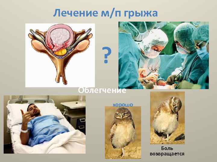 Лечение м/п грыжа ? Облегчение хорошо Боль возвращается 