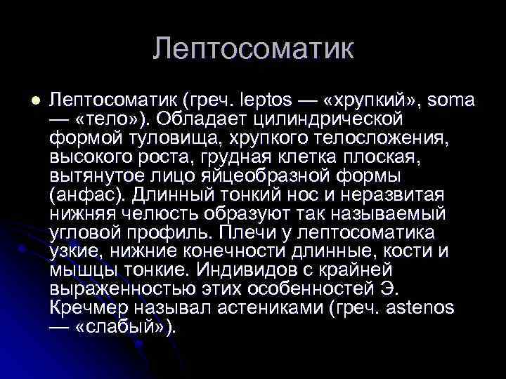 Лептосоматик l Лептосоматик (греч. leptos — «хрупкий» , soma — «тело» ). Обладает цилиндрической