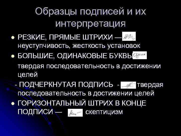 Образцы подписей и их интерпретация РЕЗКИЕ, ПРЯМЫЕ ШТРИХИ — неуступчивость, жесткость установок l БОЛЬШИЕ,