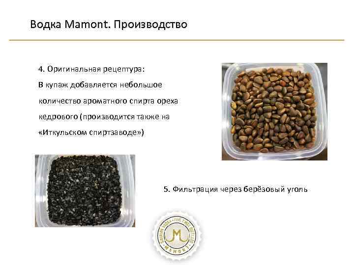 Водка Mamont. Производство 4. Оригинальная рецептура: В купаж добавляется небольшое количество ароматного спирта ореха