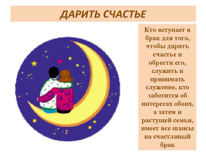 ДАРИТЬ СЧАСТЬЕ Кто вступает в брак для того, чтобы дарить счастье и обрести его,