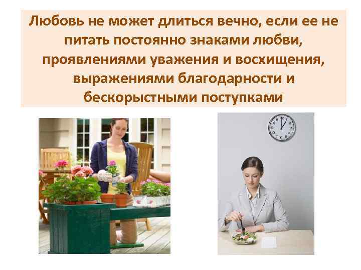 Любовь не может длиться вечно, если ее не питать постоянно знаками любви, проявлениями уважения