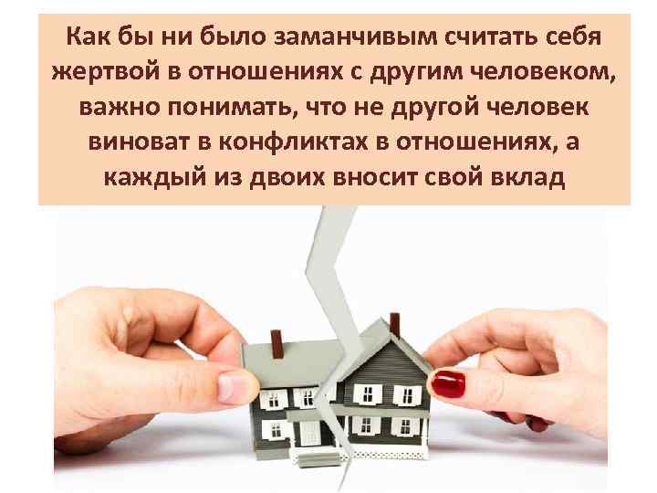 Как бы ни было заманчивым считать себя жертвой в отношениях с другим человеком, важно