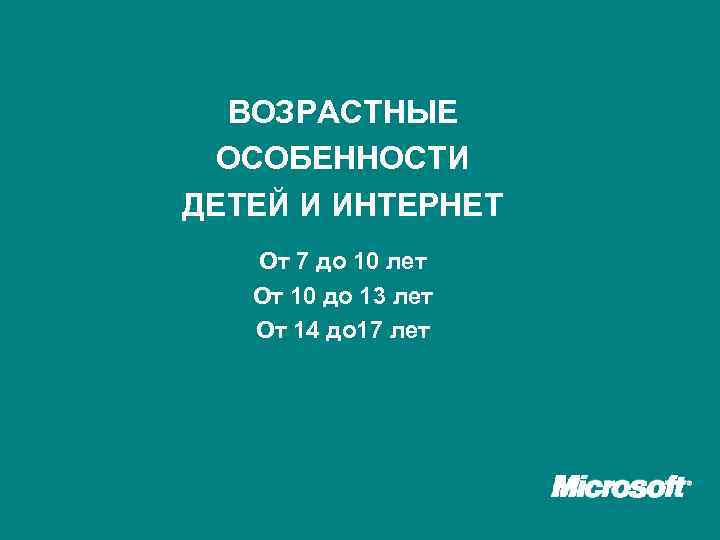 ВОЗРАСТНЫЕ ОСОБЕННОСТИ ДЕТЕЙ И ИНТЕРНЕТ От 7 до 10 лет От 10 до 13