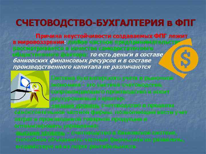 СЧЕТОВОДСТВО-БУХГАЛТЕРИЯ в ФПГ Причина неустойчивости создаваемых ФПГ лежит в мировоззрении: любое частное предпринимательство рассматривается