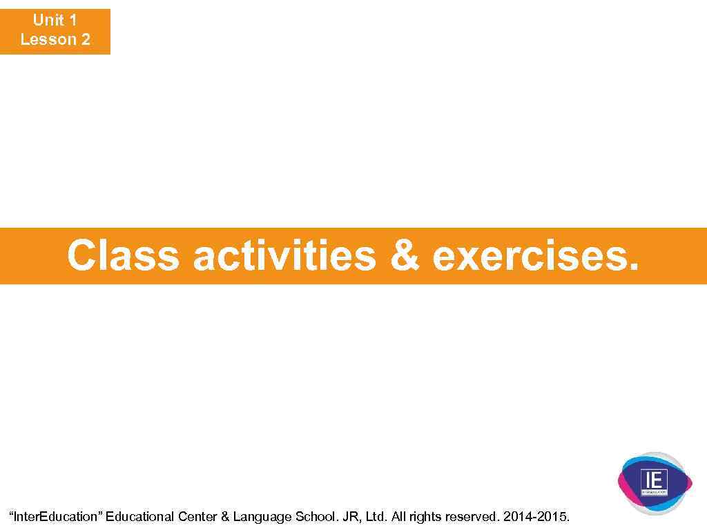 Unit 1 Lesson 2 Class activities & exercises. “Inter. Education” Educational Center & Language