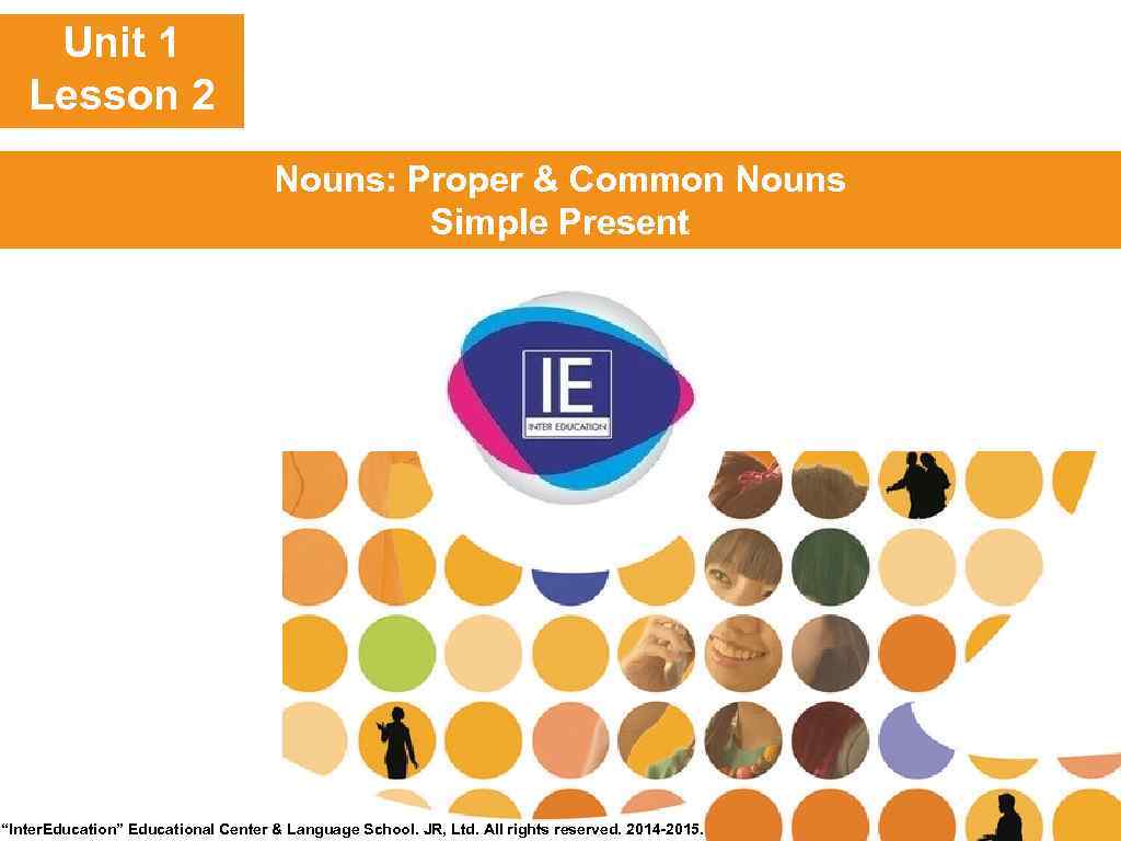 Unit 1 Lesson 2 Nouns: Proper & Common Nouns Simple Present “Inter. Education” Educational