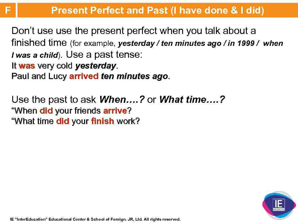 F Present Perfect and Past (I have done & I did) Don’t use the