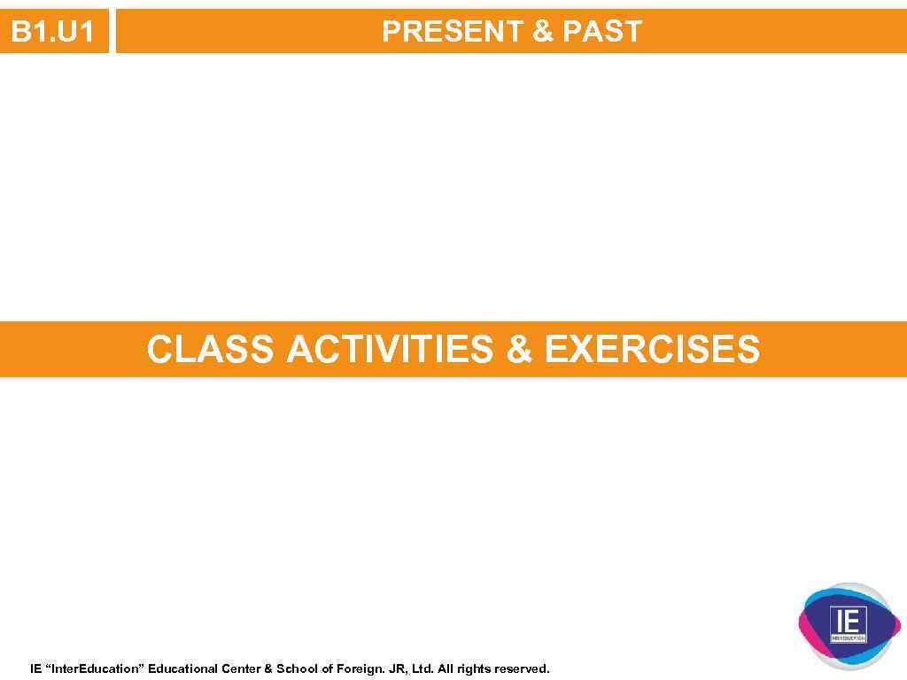 B 1. U 1 PRESENT & PAST CLASS ACTIVITIES & EXERCISES IE “Inter. Education”