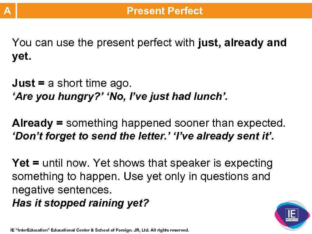 A Present Perfect You can use the present perfect with just, already and yet.