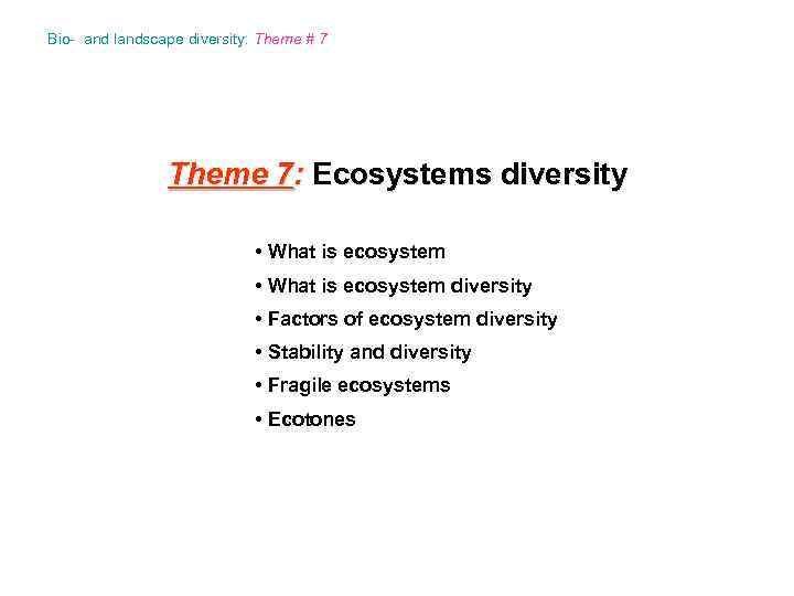 Bio- and landscape diversity: Theme # 7 Theme 7: Ecosystems diversity • What is