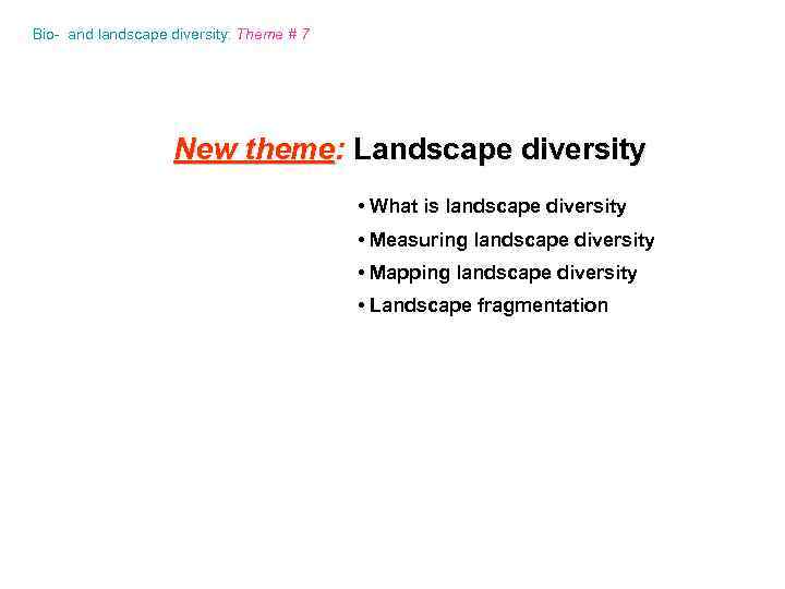 Bio- and landscape diversity: Theme # 7 New theme: Landscape diversity • What is