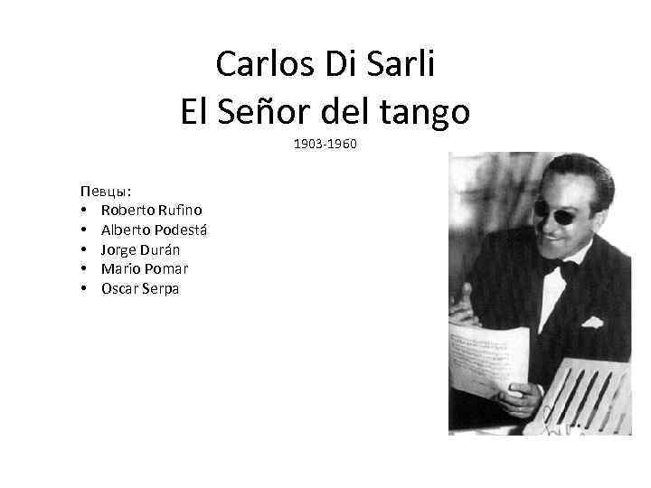 Carlos Di Sarli El Señor del tango 1903 -1960 Певцы: • Roberto Rufino •