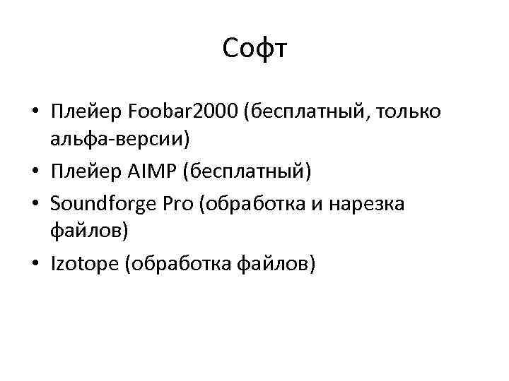 Софт • Плейер Foobar 2000 (бесплатный, только альфа-версии) • Плейер AIMP (бесплатный) • Soundforge