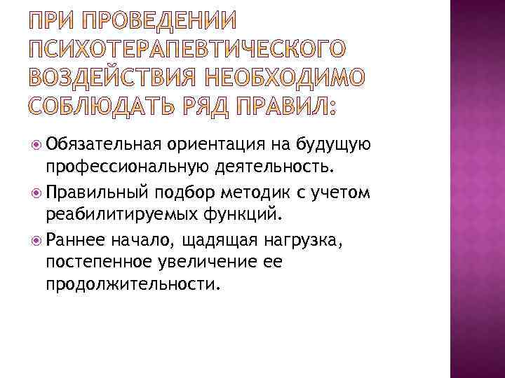 Обязательная ориентация на будущую профессиональную деятельность. Правильный подбор методик с учетом реабилитируемых функций.