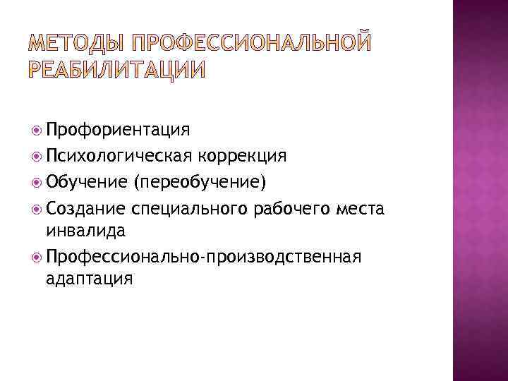  Профориентация Психологическая коррекция Обучение (переобучение) Создание специального рабочего места инвалида Профессионально-производственная адаптация 