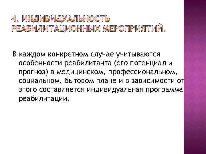 В каждом конкретном случае учитываются особенности реабилитанта (его потенциал и прогноз) в медицинском, профессиональном,