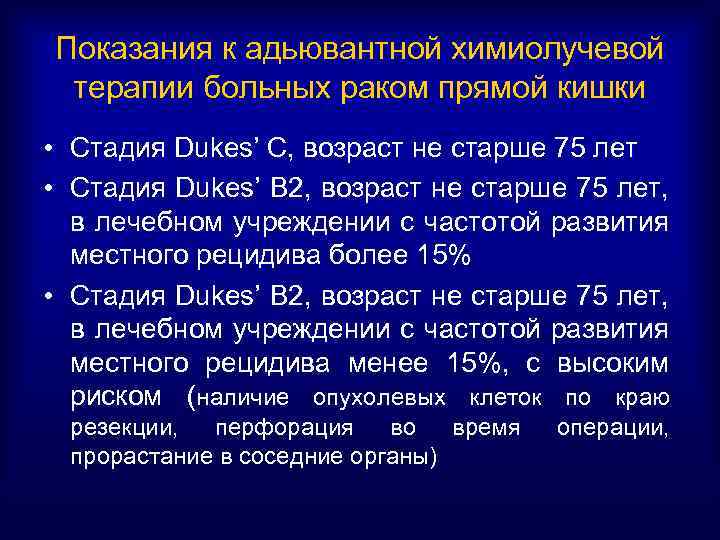 Показания к адьювантной химиолучевой терапии больных раком прямой кишки • Стадия Dukes’ C, возраст