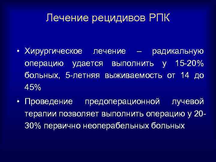 Лечение рецидивов РПК • Хирургическое лечение – радикальную операцию удается выполнить у 15 -20%