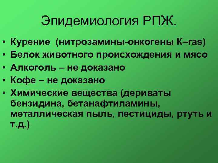 Эпидемиология РПЖ. • • • Курение (нитрозамины-онкогены К–ras) Белок животного происхождения и мясо Алкоголь