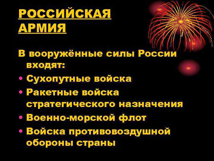 РОССИЙСКАЯ АРМИЯ В вооружённые силы России входят: • Сухопутные войска • Ракетные войска стратегического