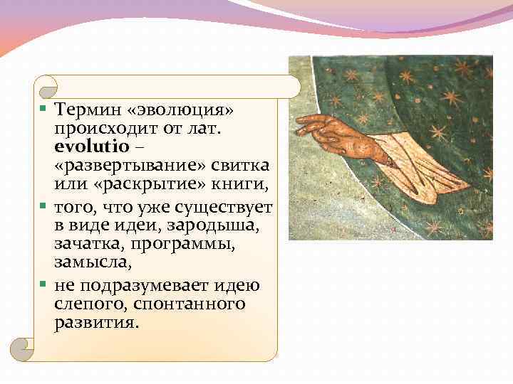 § Термин «эволюция» происходит от лат. evolutio – «развертывание» свитка или «раскрытие» книги, §