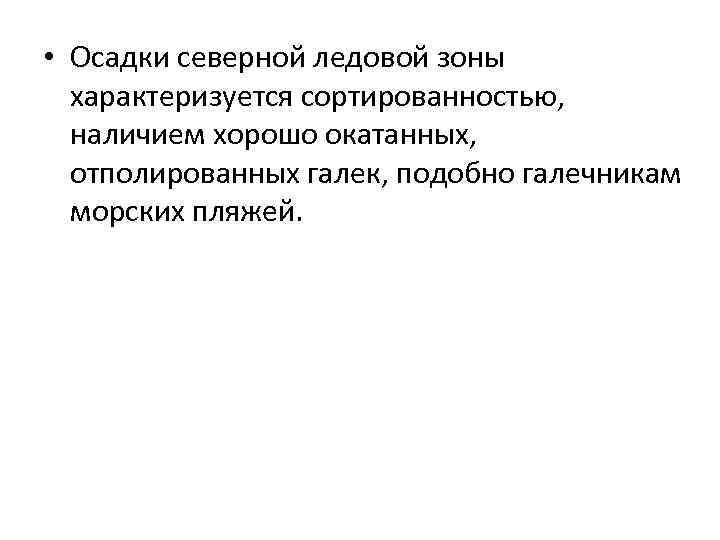  • Осадки северной ледовой зоны характеризуется сортированностью, наличием хорошо окатанных, отполированных галек, подобно