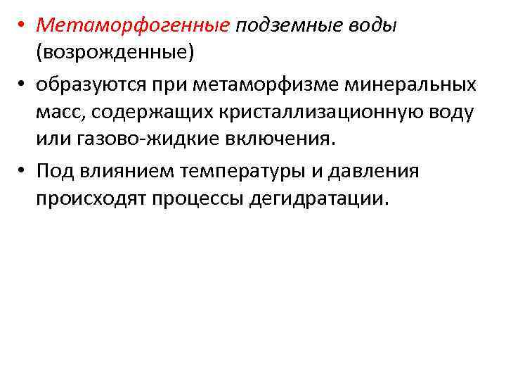  • Метаморфогенные подземные воды (возрожденные) • образуются при метаморфизме минеральных масс, содержащих кристаллизационную