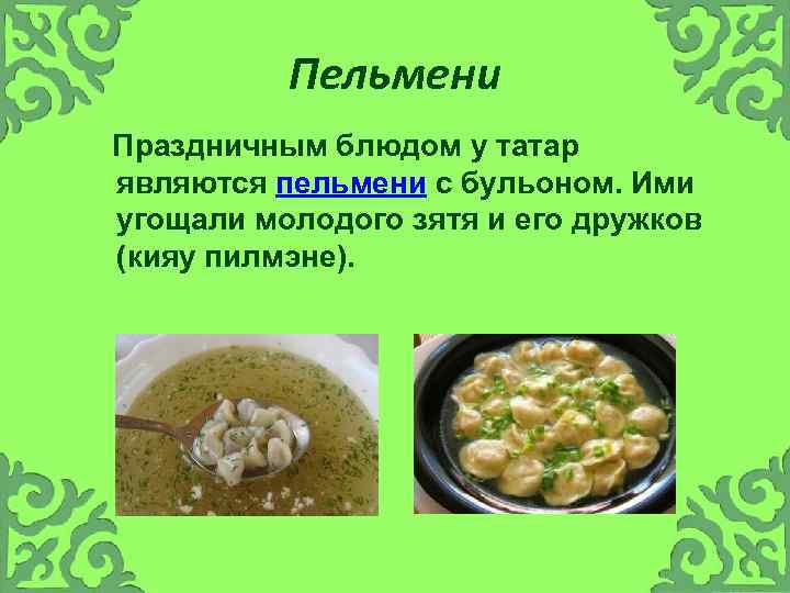 Пельмени Праздничным блюдом у татар являются пельмени с бульоном. Ими угощали молодого зятя и