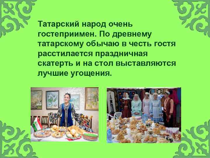 Татарский народ очень гостеприимен. По древнему татарскому обычаю в честь гостя расстилается праздничная скатерть
