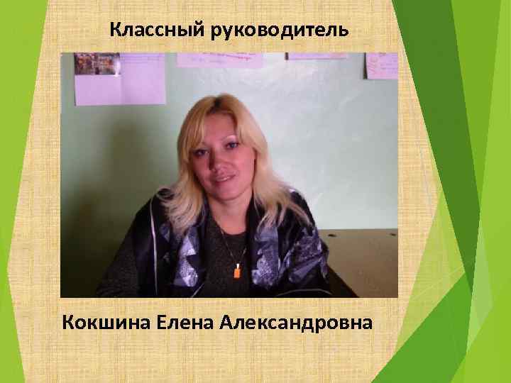 Классный руководитель Кокшина Елена Александровна 
