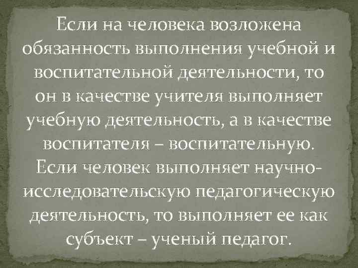 Если на человека возложена обязанность выполнения учебной и воспитательной деятельности, то он в качестве