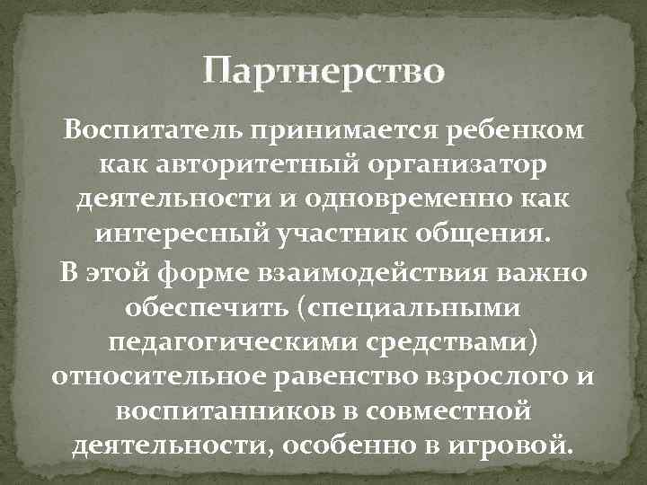 Партнерство Воспитатель принимается ребенком как авторитетный организатор деятельности и одновременно как интересный участник общения.