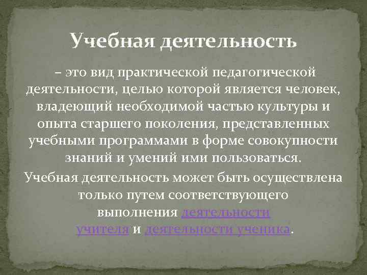 Учебная деятельность – это вид практической педагогической деятельности, целью которой является человек, владеющий необходимой