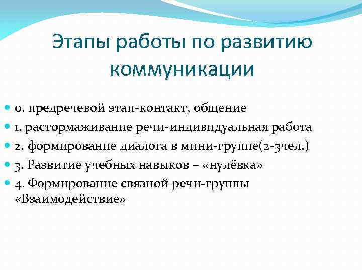 Этапы работы по развитию коммуникации 0. предречевой этап-контакт, общение 1. растормаживание речи-индивидуальная работа 2.