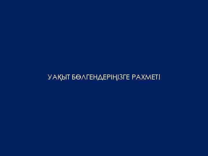 УАҚЫТ БӨЛГЕНДЕРІҢІЗГЕ РАХМЕТ! 