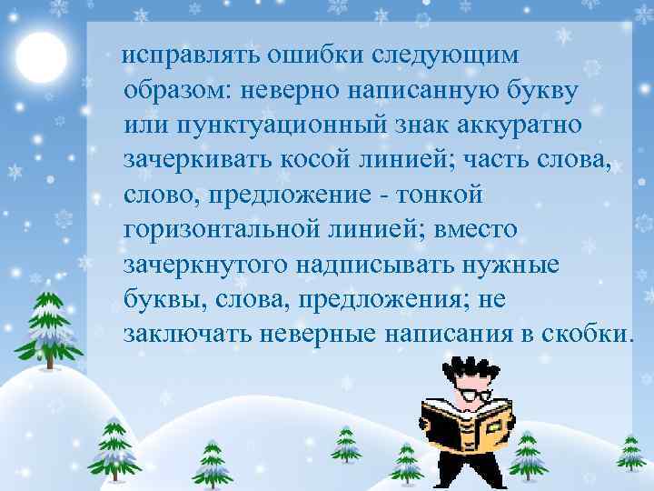 исправлять ошибки следующим образом: неверно написанную букву или пунктуационный знак аккуратно зачеркивать косой линией;